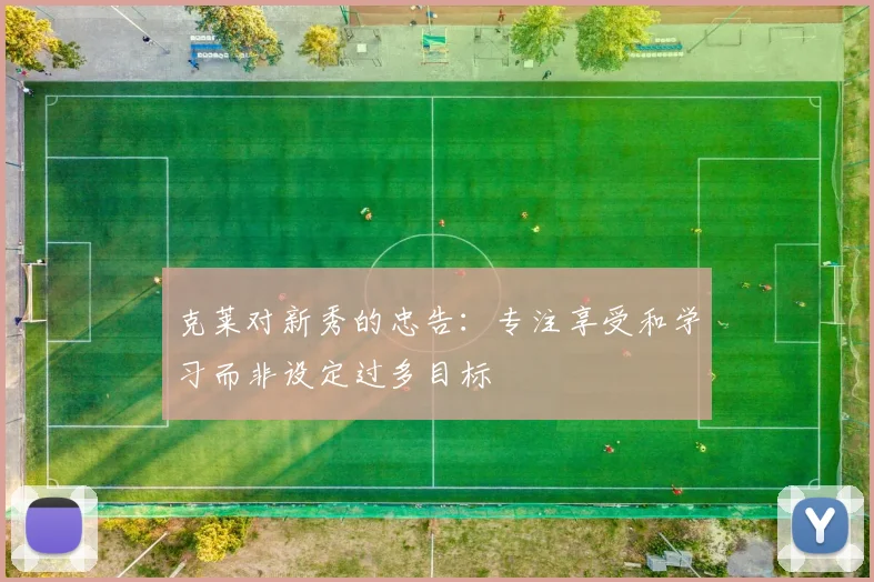 克莱对新秀的忠告：专注享受和学习而非设定过多目标